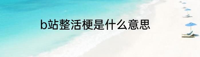 b站整活梗是什么意思