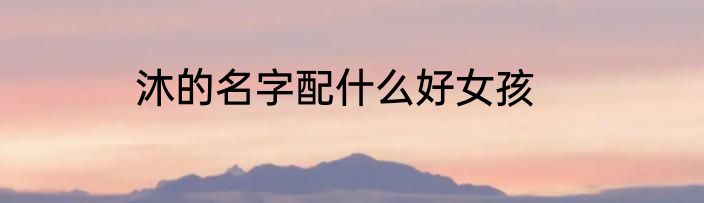 沐的名字配什么好女孩