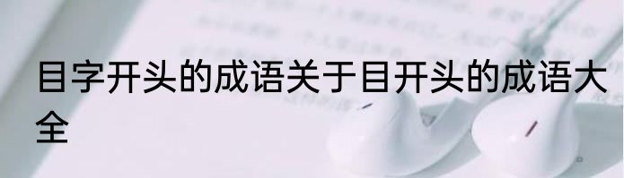 目字开头的成语关于目开头的成语大全