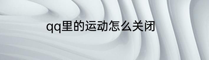 qq里的运动怎么关闭