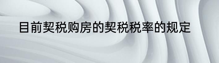 目前契税购房的契税税率的规定