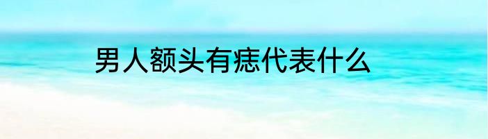 男人额头有痣代表什么