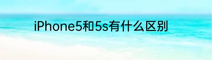 iPhone5和5s有什么区别