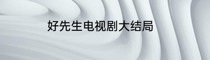 好先生电视剧大结局