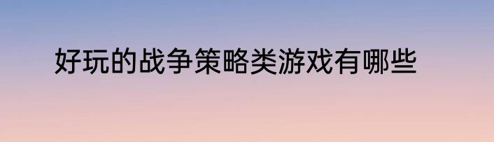 好玩的战争策略类游戏有哪些