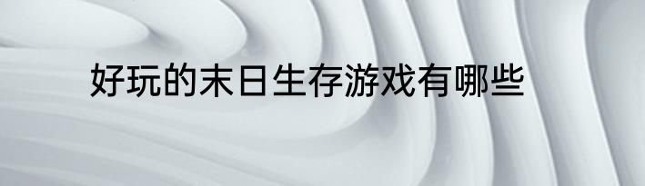 好玩的末日生存游戏有哪些