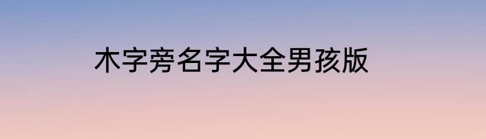 木字旁名字大全男孩版