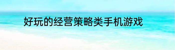 好玩的经营策略类手机游戏