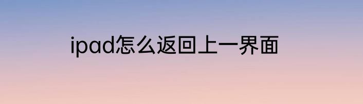 ipad怎么返回上一界面