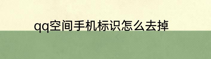 qq空间手机标识怎么去掉