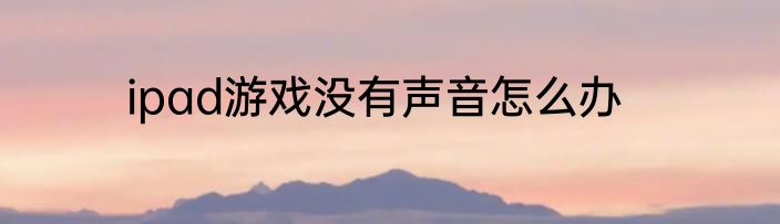 ipad游戏没有声音怎么办