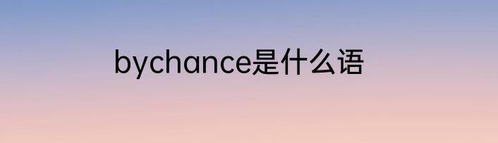 bychance是什么语