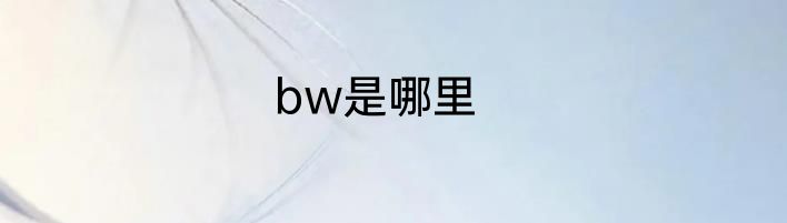 bw是哪里