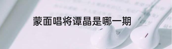 蒙面唱将谭晶是哪一期