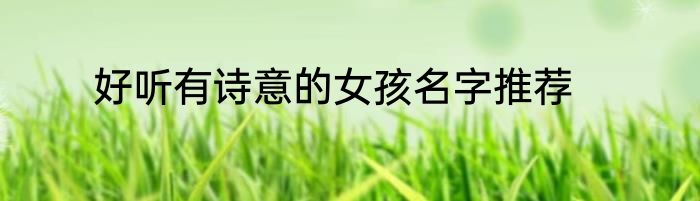 好听有诗意的女孩名字推荐
