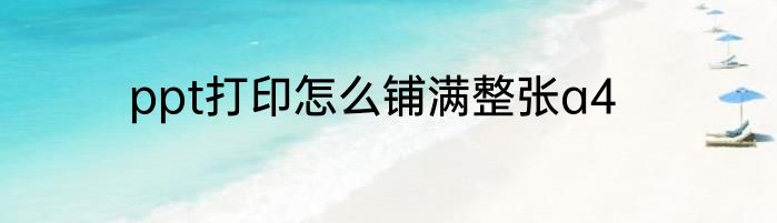 ppt打印怎么铺满整张a4