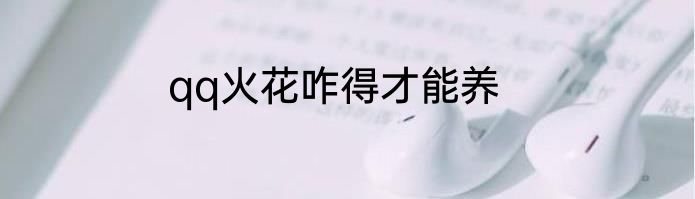 qq火花咋得才能养
