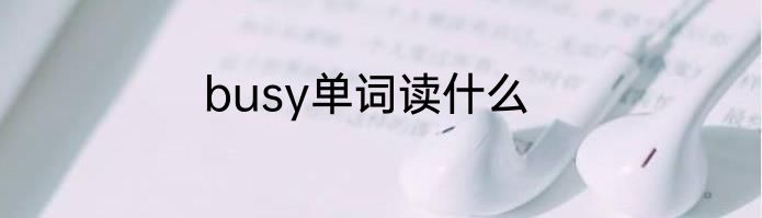 busy单词读什么