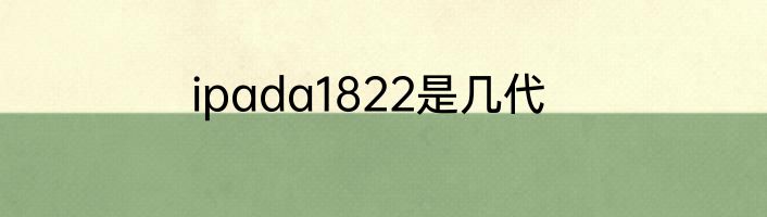ipada1822是几代