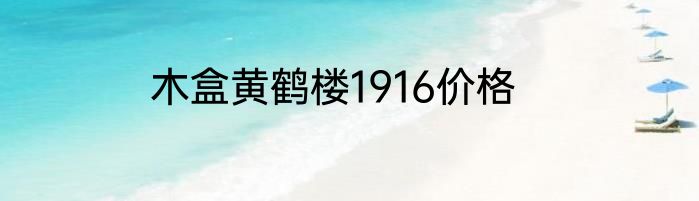 木盒黄鹤楼1916价格