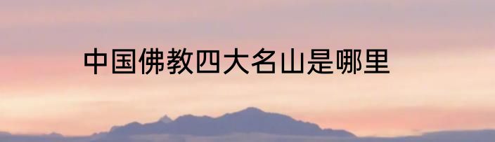 中国佛教四大名山是哪里