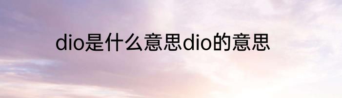 dio是什么意思dio的意思