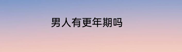男人有更年期吗