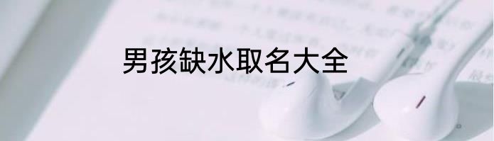 男孩缺水取名大全
