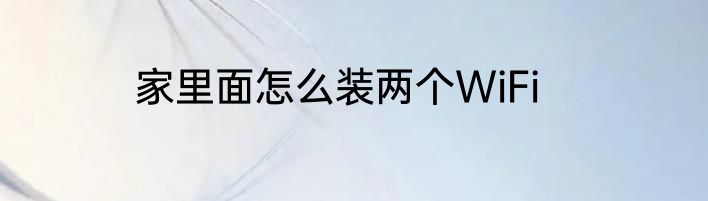 家里面怎么装两个WiFi