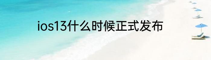 ios13什么时候正式发布