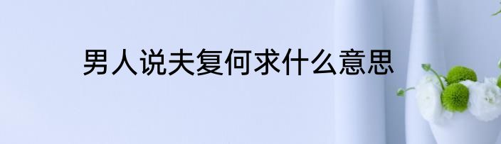 男人说夫复何求什么意思