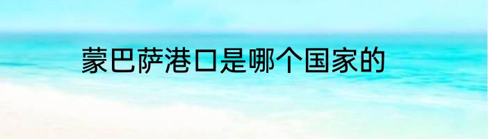蒙巴萨港口是哪个国家的