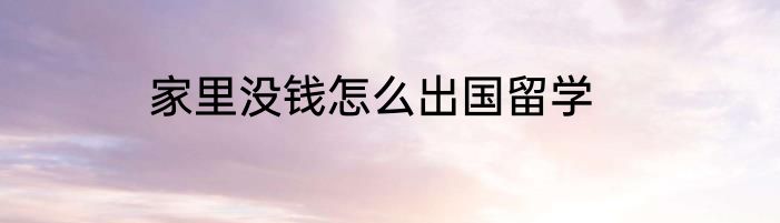 家里没钱怎么出国留学