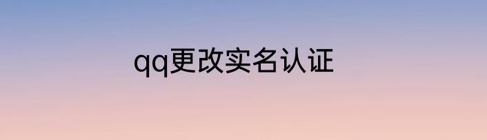 qq更改实名认证