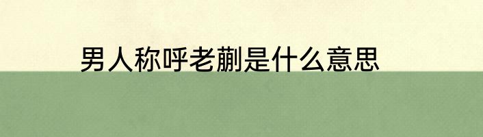男人称呼老蒯是什么意思