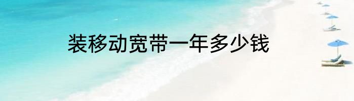 装移动宽带一年多少钱