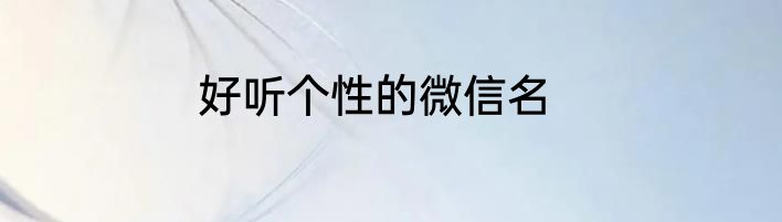 好听个性的微信名
