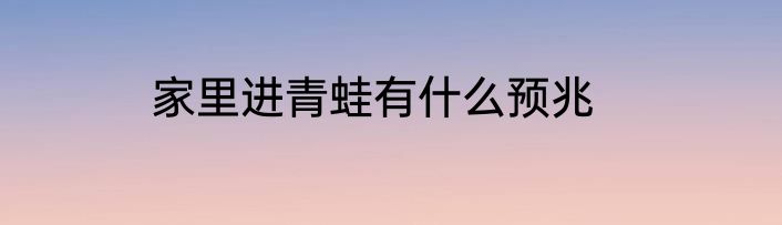 家里进青蛙有什么预兆