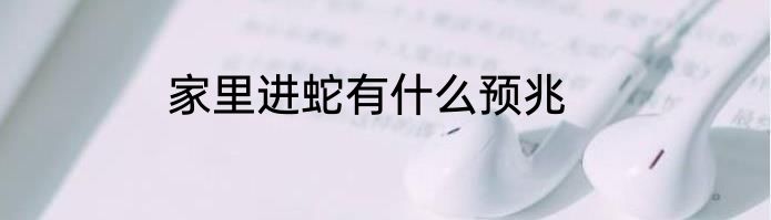 家里进蛇有什么预兆