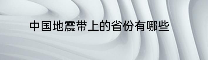 中国地震带上的省份有哪些