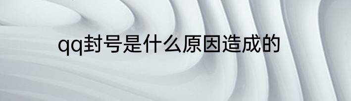 qq封号是什么原因造成的