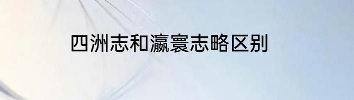 四洲志和瀛寰志略区别