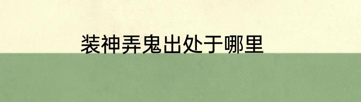 装神弄鬼出处于哪里