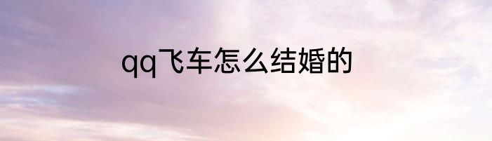 qq飞车怎么结婚的