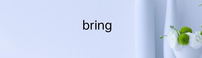 bring