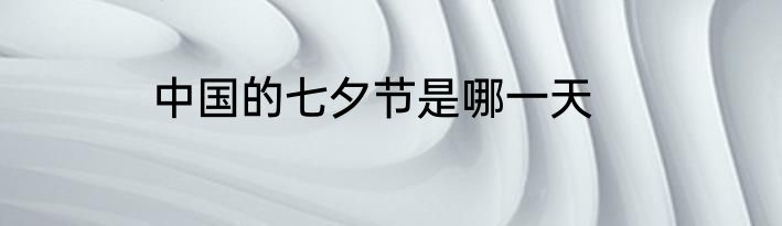 中国的七夕节是哪一天