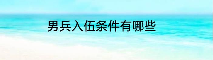男兵入伍条件有哪些