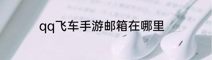 qq飞车手游邮箱在哪里