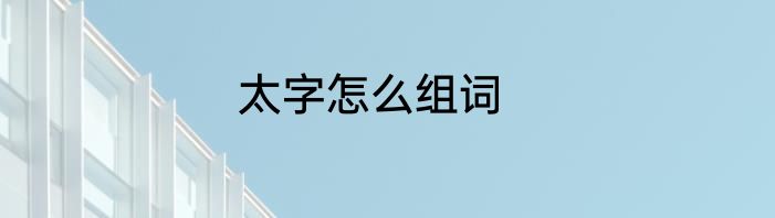 太字怎么组词