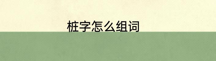 桩字怎么组词